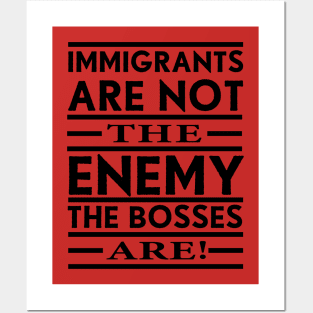 Immigrants Are Not The Enemy, The Bosses Are! (Black) Posters and Art